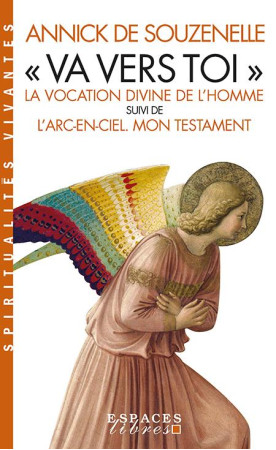 VA VERS TOI / LA VOCATION DIVINE DE L'HOMME SUIVI DE ARC-EN-CIEL. MON TESTAMENT - SOUZENELLE ANNICK - ALBIN MICHEL