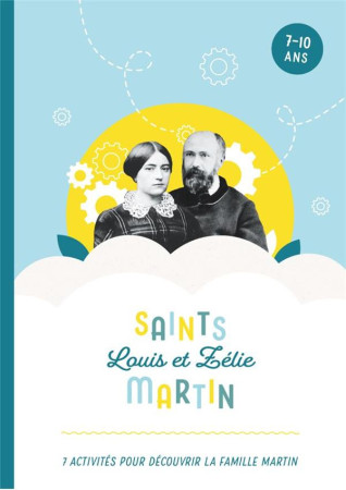 SAINTS LOUIS ET ZELIE MARTIN / 7 ACTIVITES POUR DECOUVRIR LA FAMILLE MARTIN - EDITION ILLUSTREE - FOURNIER ET LEBRETON - L ET Z MARTIN