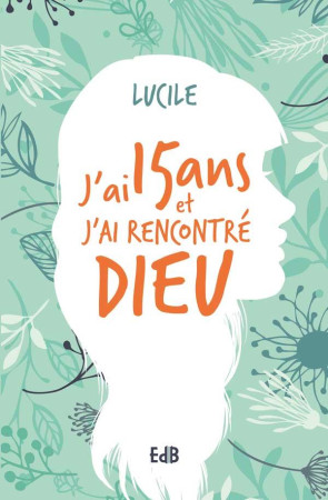 J'AI QUINZE ANS ET J'AI RENCONTRE DIEU - LUCILE - BEATITUDES