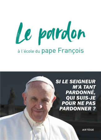 PARDON (LE) A L'ECOLE DU PAPE FRANCOIS - FRANCOIS - ARTEGE