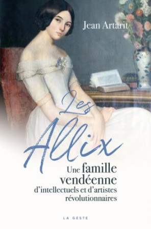 LES ALLIX - UNE FAMILLE VENDEENNE D'INTELLECTUELS ET D'ARTISTES REVOLUTIONNAIRES - ARTARIT JEAN - GESTE