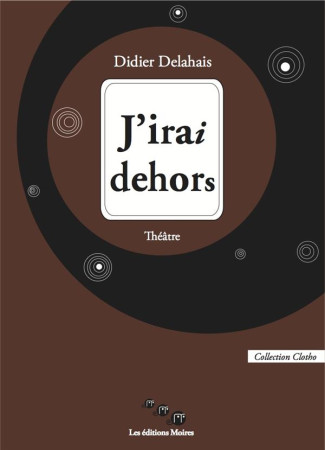 J'IRAI DEHORS - DIDIER DELAHAIS - Les éditions Moires