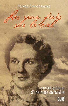 YEUX FIXES SUR LE CIEL - JOURNAL SPIRITUEL D UNE MERE DE FAMILLE - TERESA DMOCHOWSKA - BEATITUDES