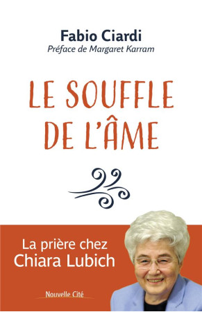 SOUFFLE DE L'AME (LE) - LA PRIERE CHEZ CHIARA LUBICH - CIARDI FABIO - NOUVELLE CITE