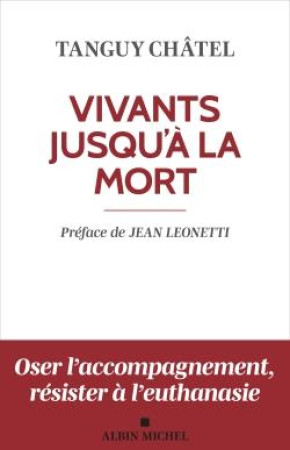 VIVANTS JUSQU'A LA MORT (EDITION 2023) - ACCOMPAGNER LA SOUFFRANCE SPIRITUELLE EN FIN DE VIE - CHATEL/LEONETTI - ALBIN MICHEL