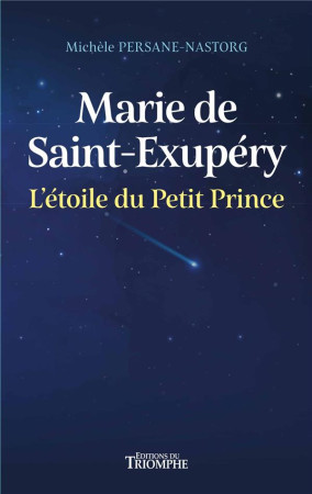 MARIE DE SAINT-EXUPERY, L'ETOILE DU PETIT PRINCE - PERSANE NASTORG M. - TRIOMPHE