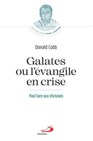 GALATES OU L-EVANGILE EN CRISE - COMMENT FAIRE FACE AUX DIVISIONS ENTRE CHRETIENS? - COBB DONALD - MEDIASPAUL