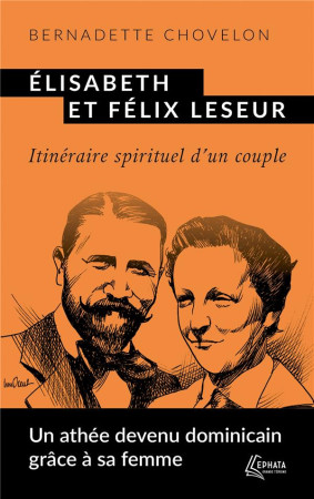 ELISABETH ET FELIX LESEUR - ITINERAIRE SPIRITUEL D-UN COUPLE - CHOVELON BERNADETTE - EPHATA