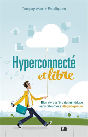 HYPERCONNECTE ET LIBRE BIEN VIVRE A L-ERE DU NUMERIQUE - TANGUY MARIE POULIQUEN - BEATITUDES
