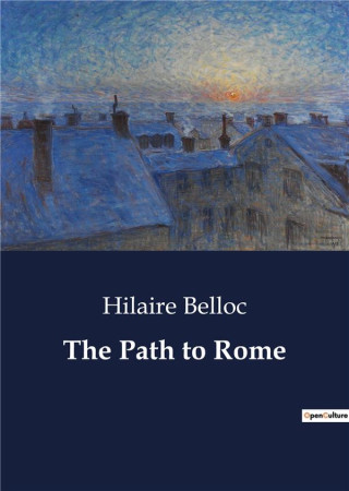 THE PATH TO ROME - BELLOC, HILAIRE - CULTUREA