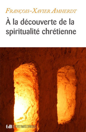 A LA DECOUVERTE DES TRESORS DE LA SPIRITUALITE CHRETIENNE - EQUILIBRER SA VIE SPIRITUELLE - AMHERDT F-X. - BEATITUDES