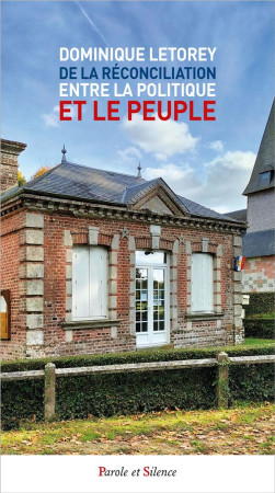 DE LA RECONCILIATION ENTRE LA POLITIQUE ET LE PEUPLE - LETOREY DOMINIQUE - PAROLE SILENCE