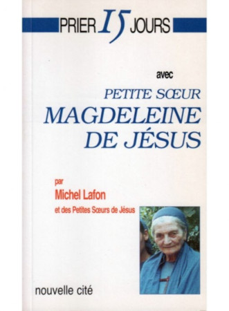 PRIER 15 JOURS AVEC PETITE SOEUR MAGDELEINE DE JESUS - Michel Lafon - NOUVELLE CITE