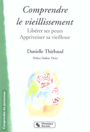 COMPRENDRE LE VIEILLISSEMENT - LIBERER SES PEURS, APPRIVOISE - THIEBAUD DANIELLE - CHRONIQUE SOCIA
