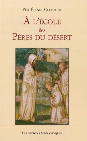 A L-ECOLE DES PERES DU DESERT - Etienne Goutagny - TRA MONASTIQUES