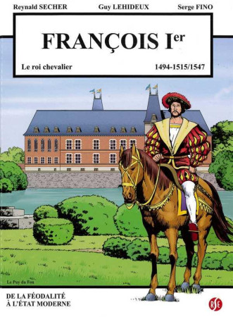 FRANCOIS 1ER - LE ROI CHEVALIER - LE PUY DU FOU VOLUME 4 - REYNALD SECHER - REYNALD SECHER