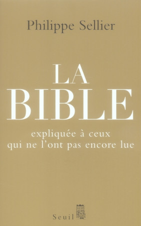 LA BIBLE EXPLIQUEE A CEUX QUI NE L'ONT PAS ENCORE LUE - SELLIER, PHILIPPE - SEUIL