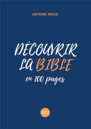 DECOUVRIR LA BIBLE EN 100 PAGES - NOUIS ANTOINE - AMIS BIBL LYON