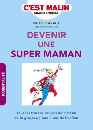 DEVENIR UNE SUPER MAMAN, C-EST MALIN - LAVALLE VALERIE - QUOTIDIEN MALIN