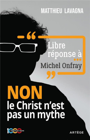 LIBRE REPONSE A MICHEL ONFRAY : NON LE CHRIST N'EST PAS UN MYTHE - LAVAGNA, MATTHIEU - ARTEGE
