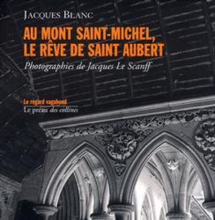 AU MONT SAINT-MICHEL, LE REVE DE SAINT AUBERT -  BLANC, JACQUES - PREAU COLLINES