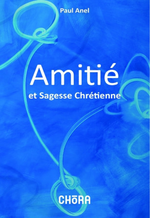 AMOUR ET SAGESSE CHRETIENNE - Paul ANEL - CHORA