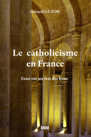 CATHOLICISME EN FRANCE. ESSAI SUR UN ETA T DES LIEUX - Gérard Guyon - MARTIN MORIN