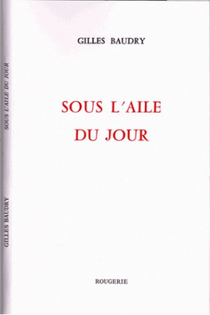 SOUS L'AILE DU JOUR - Baudry Gilles - ROUGERIE