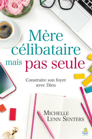 MERE CELIBATAIRE MAIS PAS SEULE / CONSTRUIRE SON FOYER AVEC DIEU -  - FAREL