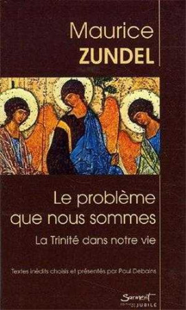 PROBLEME QUE NOUS SOMMES (LE) LA TRINITE DA NS NOTRE VIE - Maurice Zundel - JUBILE