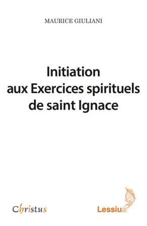 INITIATION AUX EXERCICES SPIRITUELS DE SAIN T IGNACE - Maurice Giuliani - LESSIUS