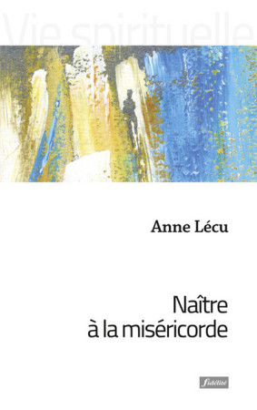 NAITRE A LA MISERICORDE - Anne Lécu - FIDELITE