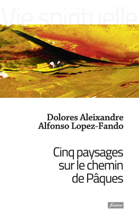 CINQ PAYSAGES SUR LE CHEMIN DE PAQUES - DOLORES ALEIXANDRE - FIDELITE