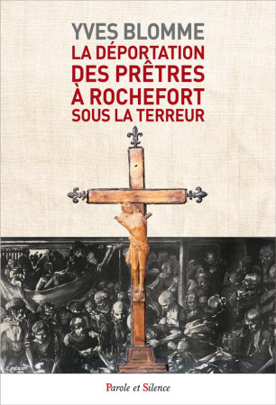 DEPORTATION DES PRETRES A ROCHEFORT SOUS LA TERREUR (LA) - BLOMME YVES - PAROLE SILENCE