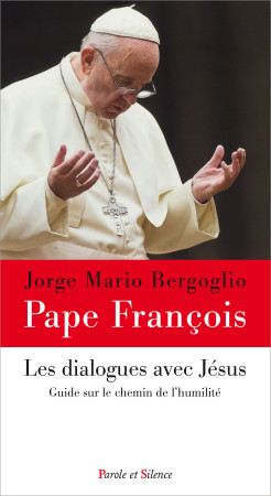 GUIDE SUR LE CHEMIN DE L HUMILITE - Jorge Bergoglio - Pape François - PAROLE SILENCE