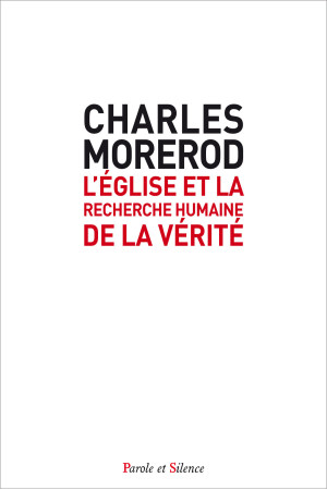 EGLISE ET LA RECHERCHE HUMAINE DE LA VERITE - Charles Morerod - PAROLE SILENCE