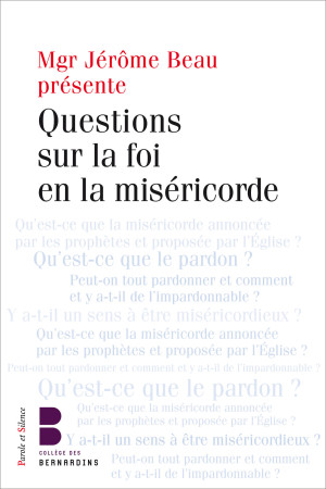QUESTIONS SUR LA FOI EN LA MISERICORDE - Mgr Jérôme Beau (éd.) - Éric Morin - PAROLE SILENCE