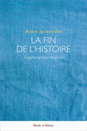 FIN DE L-HISTOIRE, EPIPHANIE DES RELIGIONS - Alain Juranville - PAROLE SILENCE