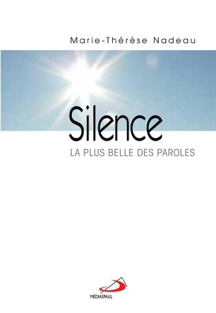SILENCE. LA PLUS BELLE DES PAROLES (LE) - Marie Thérèse NADEAU - MEDIASPAUL