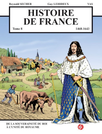 HISTOIRE DE FRANCE T8 DE LA SOUVERAINETE DU ROI A L-UNITE DU ROYAUME - Reynald Secher - REYNALD SECHER