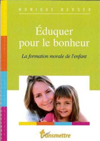 EDUQUER POUR LE BONHEUR - BERGER MONIQUE - COMMUNICATION