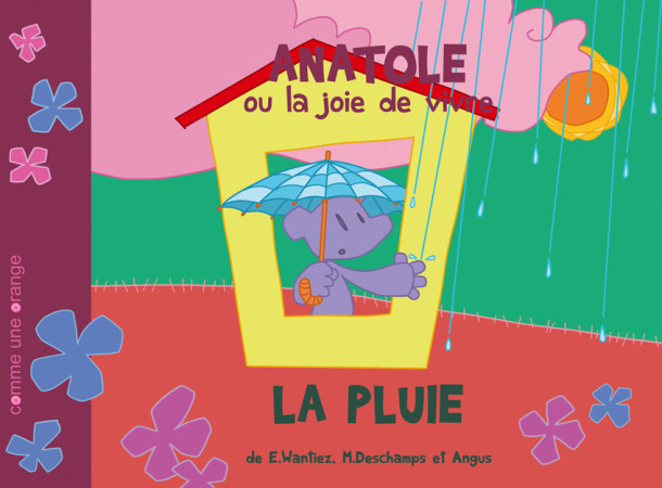 ANATOLE OU LA JOIE DE VIVRE : LA PLUIE -  Wantiez-Deschamps-An - COMME UNE ORANG