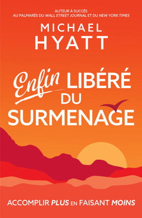 ENFIN LIBERE DU SURMENAGE - Michael Hyatt - MOTIVE PAR