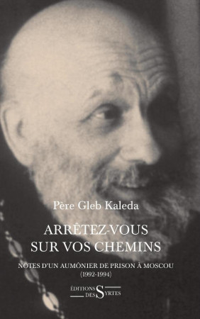 ARRETEZ VOUS SUR VOS CHEMINS NOTES D UN AUM ONIER DE PRISON A MOSCOU 1992 1994 - Gleb Kaleda - DES SYRTES