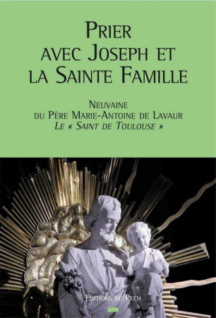 PRIER AVEC JOSEPH ET LA SAINTE FAMILLE - NE UVAINE DU PERE MARIE-ANTOINE DE LAVAUR, LE - Marie-Antoine DE LAVAUR - PECH