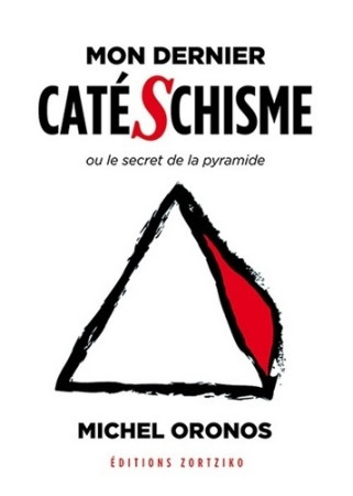 MON DERNIER CATESCHISME OU LE SECRET DE LA PYRAMIDE -  MICHEL ORONOS - ZORTZIKO