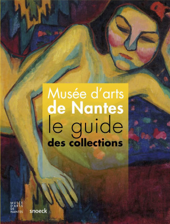 MUSEE D-ARTS DE NANTES / LE GUIDE DES COLLECTIONS - NANTES MBA - SNOECK GENT