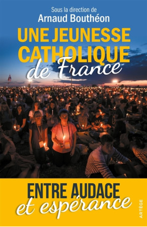 UNE JEUNESSE CATHOLIQUE DE FRANCE, ENTRE AUDACE ET ESPERANCE - KESRAOUI CLAIRE - ARTEGE