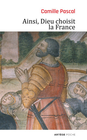 AINSI, DIEU CHOISIT LA FRANCE - Camille Pascal - ARTEGE