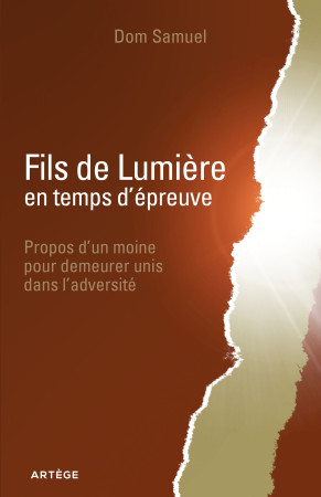 FILS DE LUMIERE EN TEMPS D-EPREUVE / PROPOS D-UN MOINE POUR DEMEURER UNIS DANS L-ADVERSITE - Dom Samuel - ARTEGE